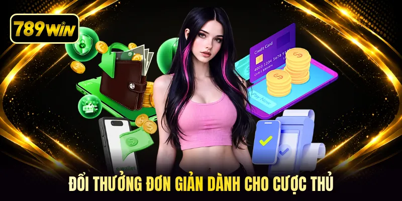 Đổi thưởng đơn giản dành cho cược thủ